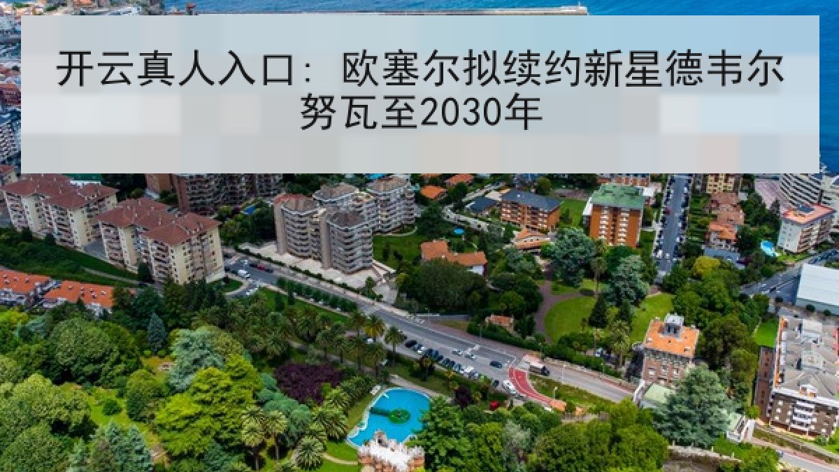 开云真人入口: 欧塞尔拟续约新星德韦尔努瓦至2030年