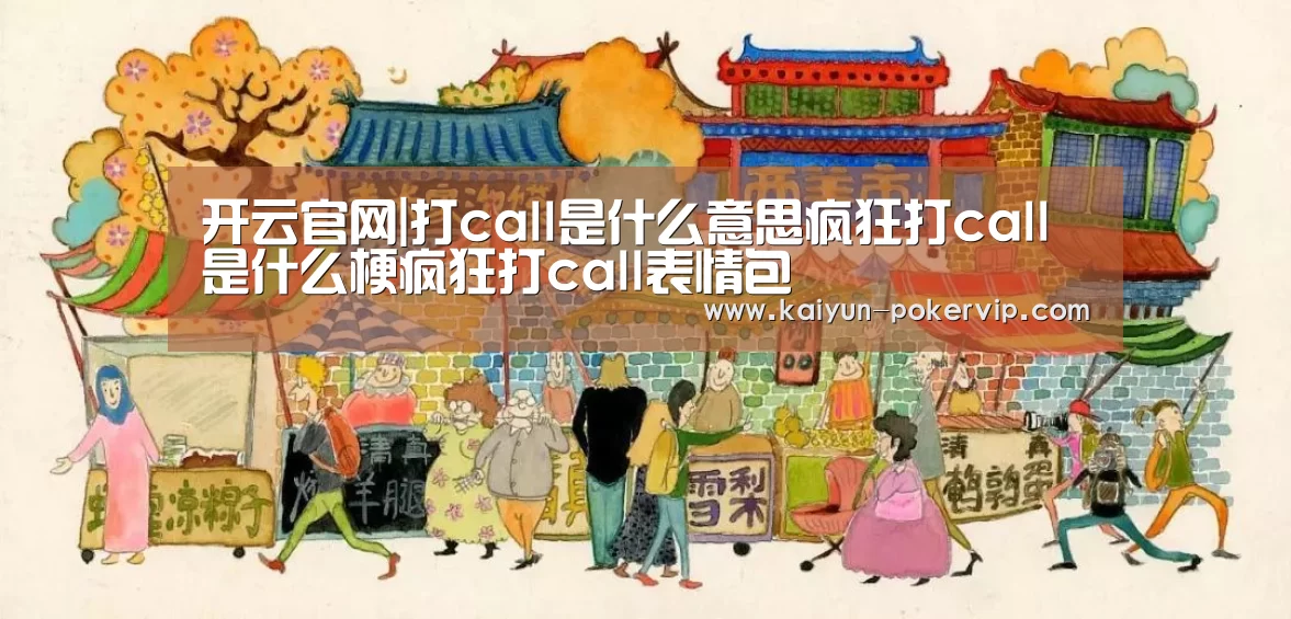 开云官网|打call是什么意思疯狂打call是什么梗疯狂打call表情包